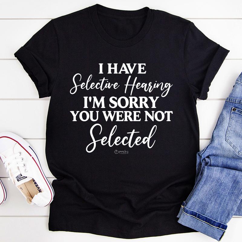 I Have Selective Hearing I'm Sorry You Were Not Selected T-Shirt-3